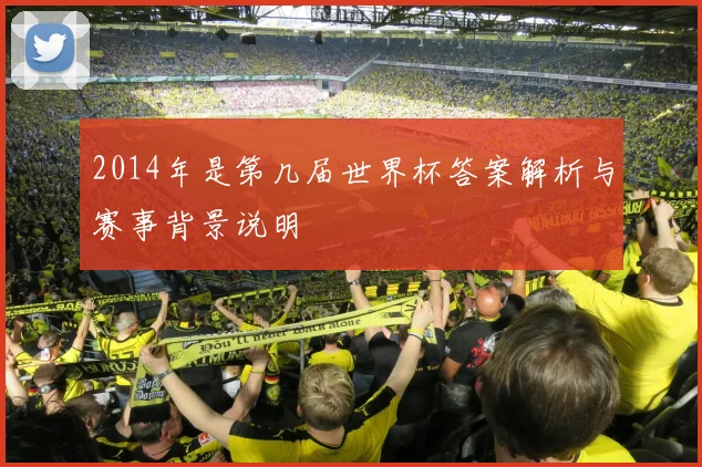2014年是第几届世界杯答案解析与赛事背景说明