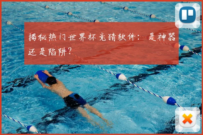 揭秘热门世界杯竞猜软件：是神器还是陷阱？
