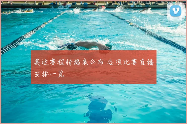 奥运赛程转播表公布 各项比赛直播安排一览