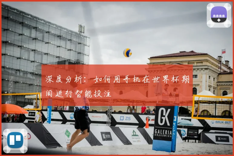 深度分析：如何用手机在世界杯期间进行智能投注