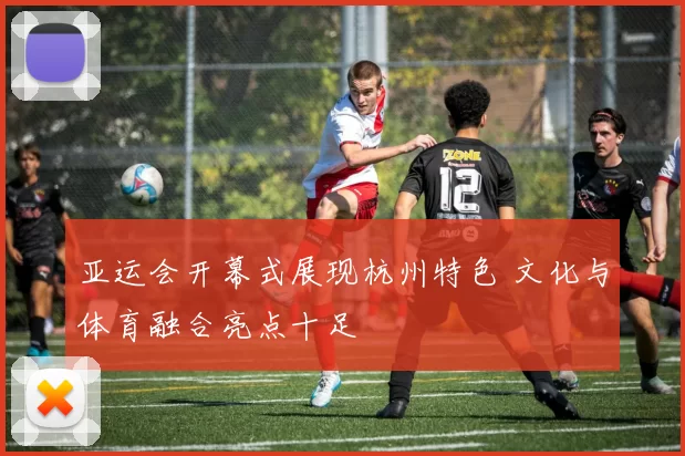 亚运会开幕式展现杭州特色 文化与体育融合亮点十足