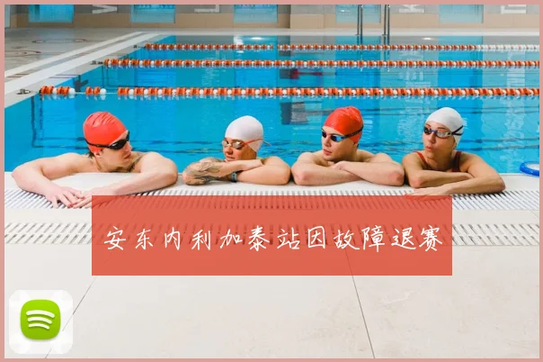 安东内利加泰站因故障退赛