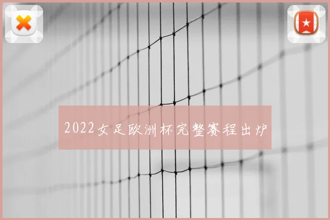 2022女足欧洲杯完整赛程出炉