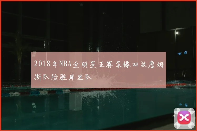 2018年NBA全明星正赛录像回放詹姆斯队险胜库里队