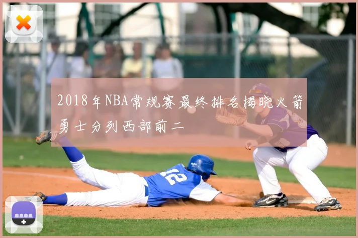 2018年NBA常规赛最终排名揭晓火箭勇士分列西部前二